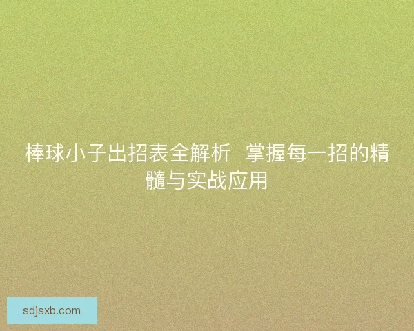 棒球小子出招表全解析 掌握每一招的精髓与实战应用 棒球小子出招表全解析 掌握每一招的精髓与实战应用