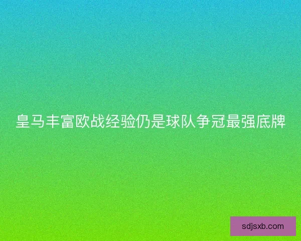 皇马丰富欧战经验仍是球队争冠最强底牌